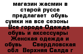 магазин жасмин в старой руссе предлагает  обувь сумки на все сезоны  - Все города Одежда, обувь и аксессуары » Женская одежда и обувь   . Свердловская обл.,Верхняя Салда г.